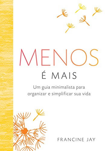 Menos é mais: Um guia minimalista para organizar e simplificar sua vida por Francine Jay