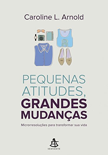 Pequenas atitudes, grandes mudanças: Microrresoluções para transformar sua vida por Caroline L. Arnold